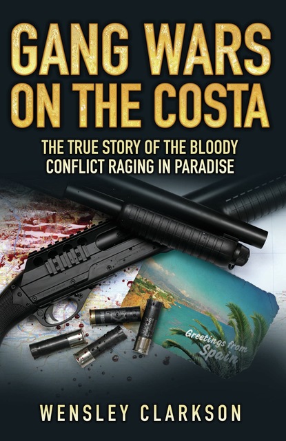 Wensley Clarkson — Gang Wars on the Costa - The True Story of the Bloody Conflict Raging in Paradise