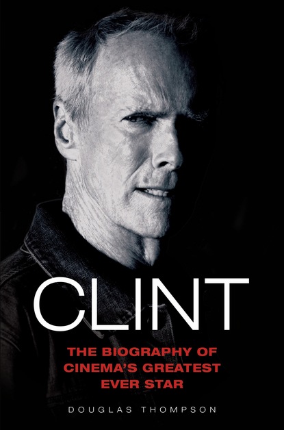 

Clint Eastwood - The Biography of Cinema's Greatest Ever Star