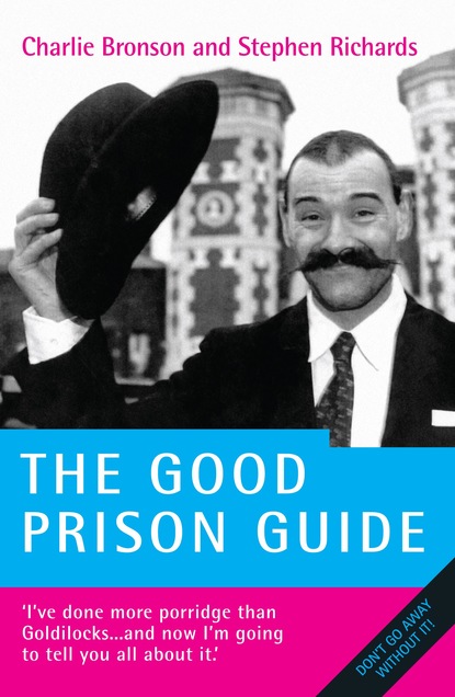 Charles Bronson — The Good Prison Guide - I've done more Porridge than Goldilocks - and now I'm going to tell you all about it