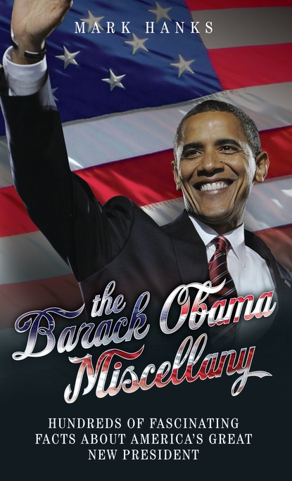 Mark Hanks — The Barack Obama Miscellany - Hundreds of Fascinating Facts About America's Great New President