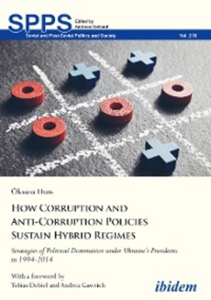 How Corruption and Anti-Corruption Policies Sustain Hybrid Regimes (Oksana Huss). 