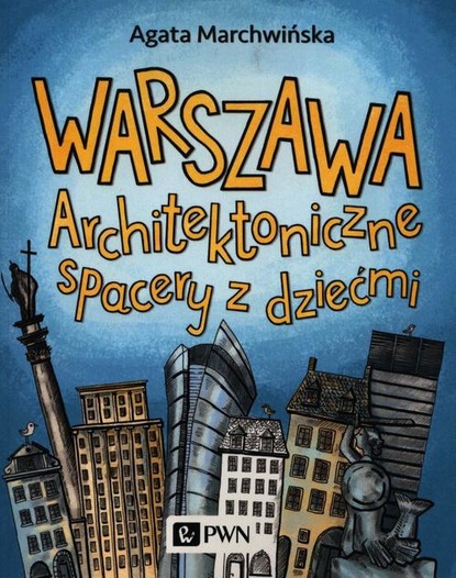 Agata Marchwińska - Warszawa. Architektoniczne spacery z dziećmi