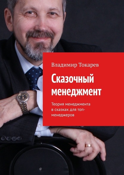 Владимир Токарев - Сказочный менеджмент. Теория менеджмента в сказках для топ-менеджеров
