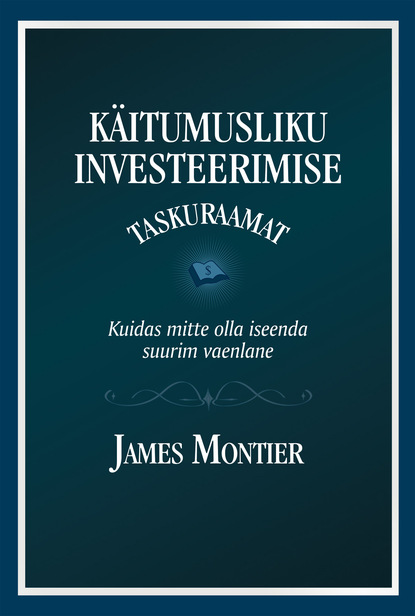 James  Montier - Käitumusliku investeerimise taskuraamat. Kuidas mitte olla iseenda suurim vaenlane