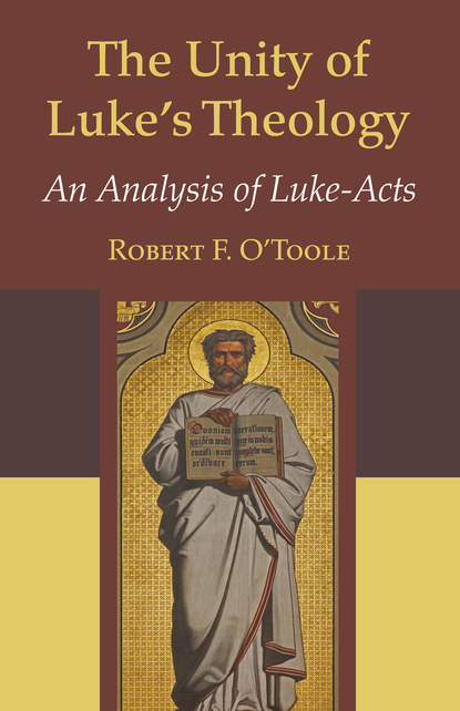 Robert F. O’Toole S. J. — The Unity of Luke’s Theology