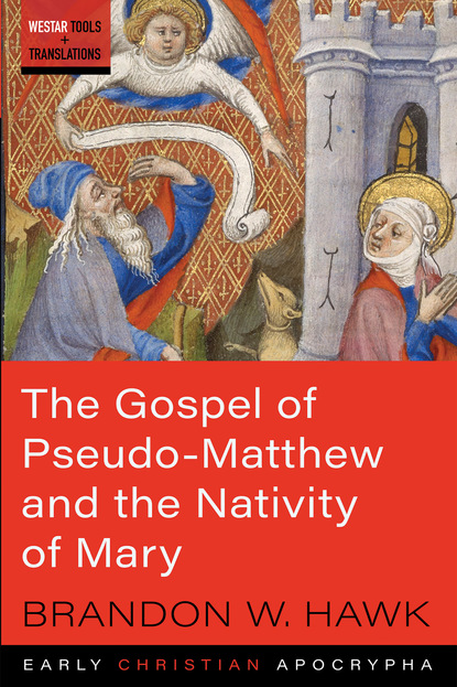 Brandon W. Hawk — The Gospel of Pseudo-Matthew and the Nativity of Mary