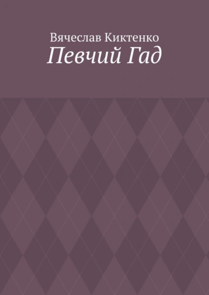 Обложка книги Певчий Гад. Роман-идиот. Сага о Великом, Вячеслав Киктенко