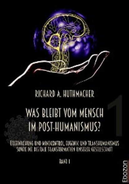 Richard A. Huthmacher - Was bleibt vom Mensch im Post-Humanismus?