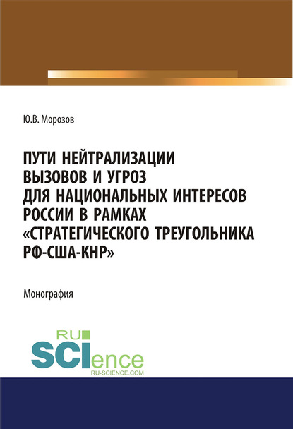 Юрий Морозов - Пути нейтрализации вызовов и угроз национальных интересов России в рамках «стратегического треугольника РФ-США-КНР»