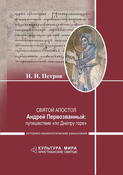 Н. И. Петров - Святой апостол Андрей Первозванный: путешествие «по Днепру горе». Историко-археологические разыскания