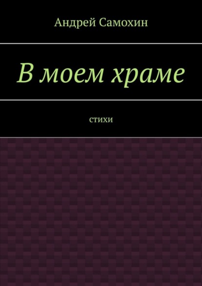 Андрей Александрович Самохин — В моем храме. Стихи