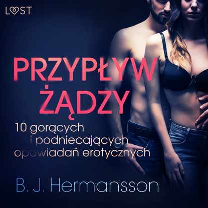 B. J. Hermansson - Przypływ żądzy – 10 gorących i podniecających opowiadań erotycznych B. J. Hermanssona