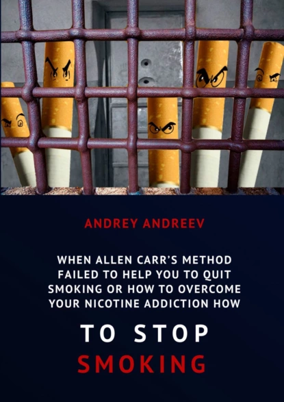 Обложка книги When Allen Carr’s method failed to help you to quit smoking or how to overcome Your nicotine addiction, how to stop smoking, Andrey Andreev