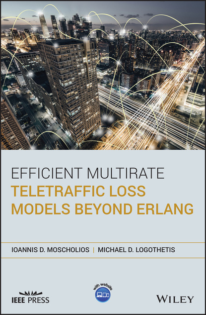 Ioannis D. Moscholios - Efficient Multirate Teletraffic Loss Models Beyond Erlang