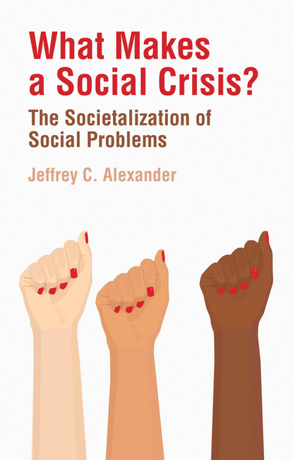Jeffrey C. Alexander — What Makes a Social Crisis?