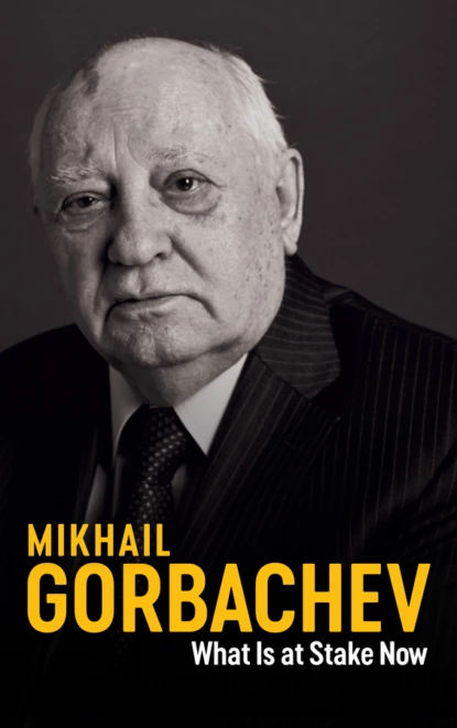 Обложка книги What Is at Stake Now, Mikhail Gorbachev