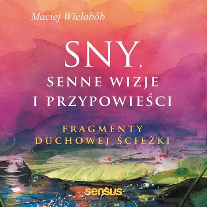 Ксюша Ангел - Sny, senne wizje i przypowieści. Fragmenty duchowej ścieżki