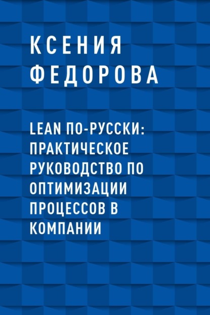 LEAN по-русски: практическое руководство по оптимизации процессов в компании - Ксения Владимировна Федорова