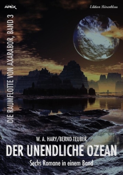 

Sechs Romane Die Raumflotte von Axarabor - Der unendliche Ozean