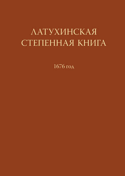 Группа авторов - Латухинская степенная книга. 1676 год