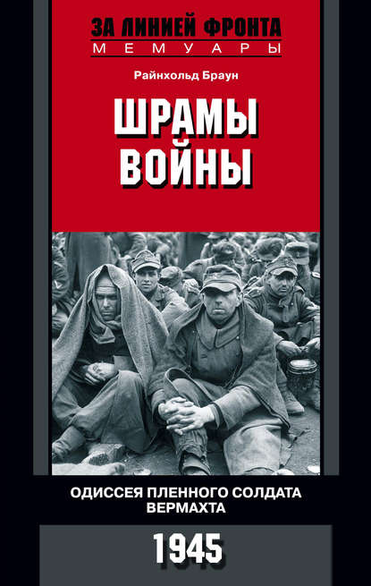Райнхольд Браун — Шрамы войны. Одиссея пленного солдата вермахта. 1945