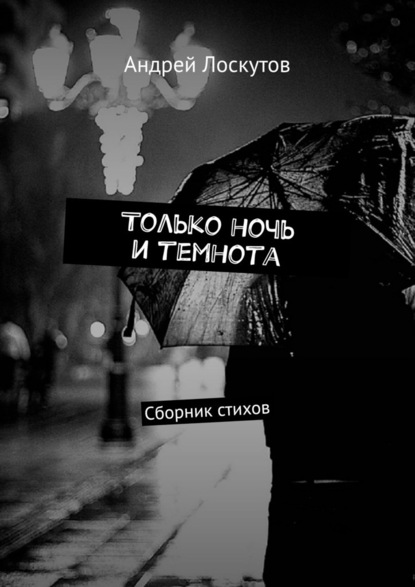 Андрей Лоскутов — Только ночь и темнота. Сборник стихов