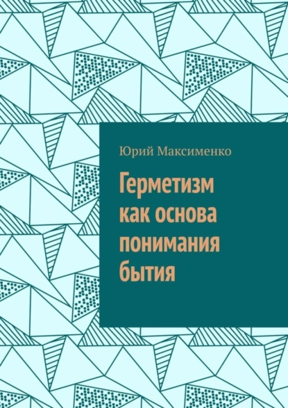 Обложка книги Герметизм как основа понимания бытия, Юрий Владимирович Максименко