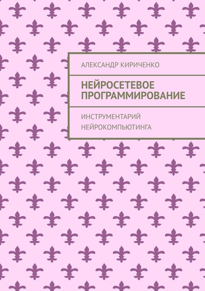 Александр Кириченко — Нейросетевое программирование. Инструментарий нейрокомпьютинга