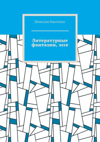 Обложка книги Литературные фантазии, эссе, Вячеслав Киктенко