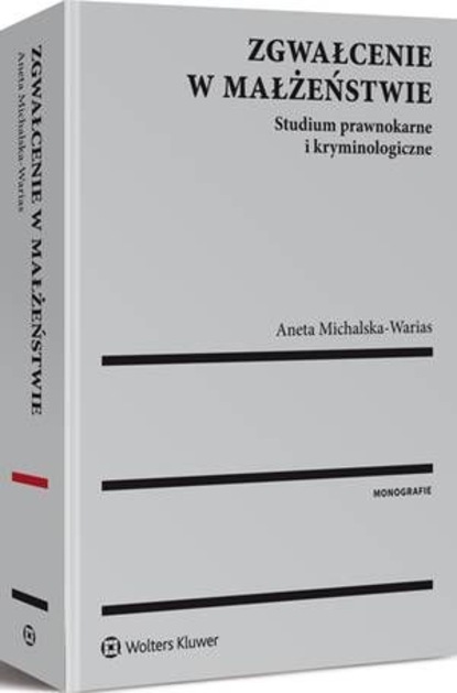 Aneta Michalska-Warias - Zgwałcenie w małżeństwie. Studium prawnokarne i kryminologiczne