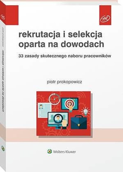 Piotr Prokopowicz - Rekrutacja i selekcja oparta na dowodach. 33 zasady skutecznego naboru pracowników