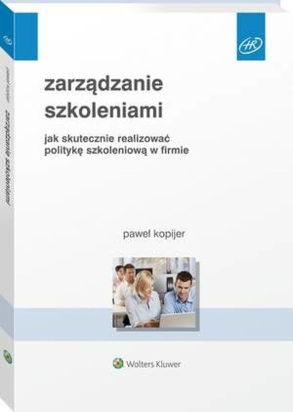 Paweł Kopijer - Zarządzanie szkoleniami. Jak skutecznie realizować politykę szkoleniową w firmie