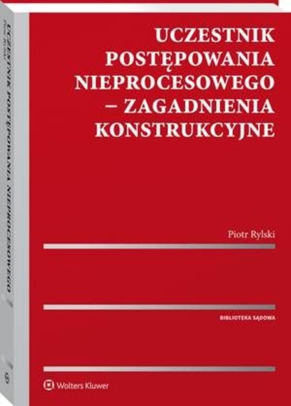 Piotr Rylski - Uczestnik postępowania nieprocesowego - zagadnienia konstrukcyjne