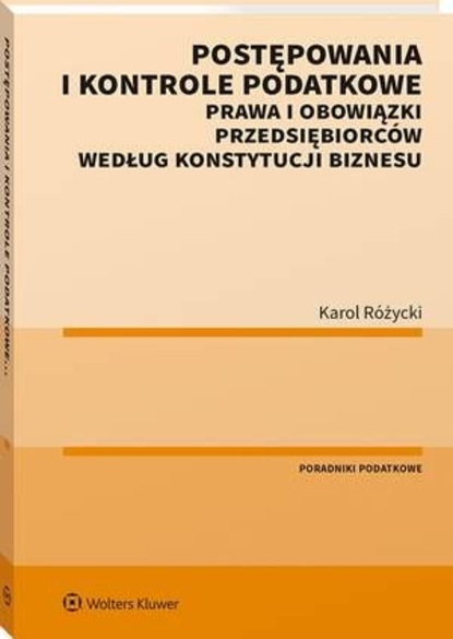 Karol Różycki - Postępowania i kontrole podatkowe. Prawa i obowiązki przedsiębiorców według Konstytucji biznesu