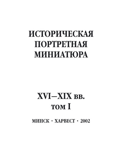 Историческая портретная миниатюра XVI-XIX вв. Том I