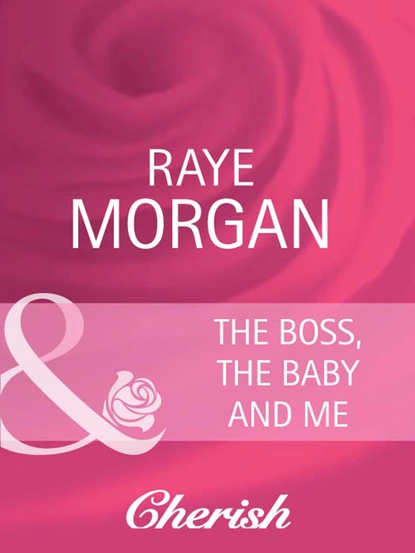 Обложка книги The Boss, the Baby and Me, Raye Morgan