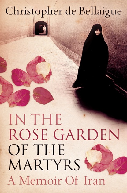 Christopher de Bellaigue — In the Rose Garden of the Martyrs