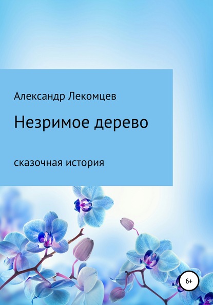 Александр Николаевич Лекомцев — Незримое дерево. Сказочная история