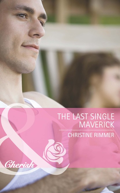 Christine Rimmer - The Last Single Maverick