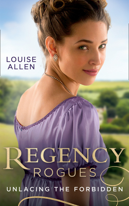 Louise Allen — Regency Rogues: Unlacing The Forbidden