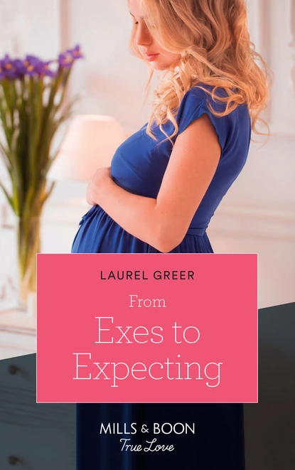 Обложка книги From Exes To Expecting, Laurel Greer