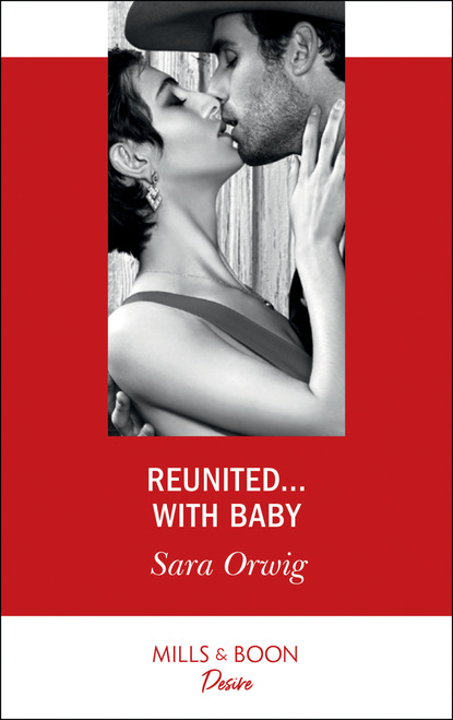 Sara Orwig - Reunited…With Baby