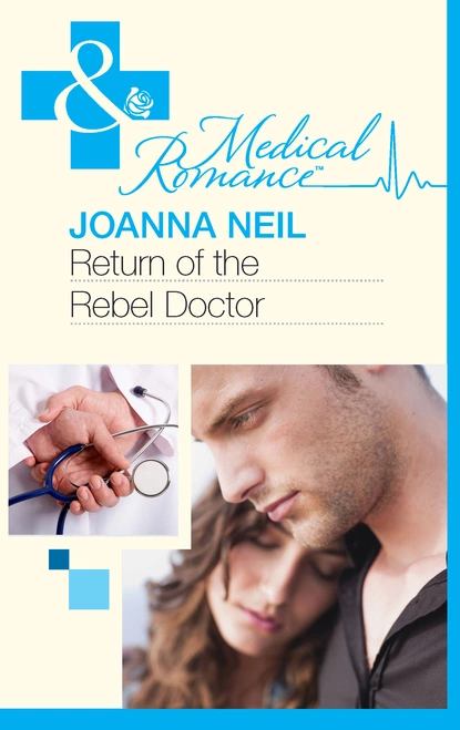 Обложка книги Return Of The Rebel Doctor, Joanna Neil