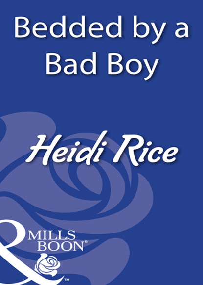 Heidi Rice - Bedded By A Bad Boy