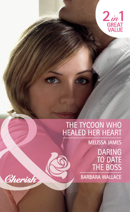 Melissa James - Daring to Date the Boss / The Tycoon Who Healed Her Heart