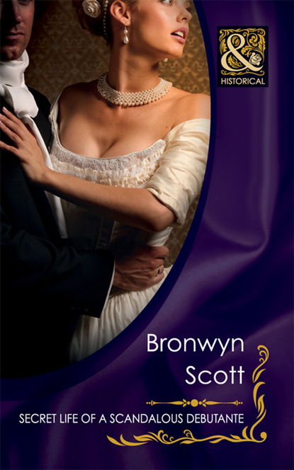 Bronwyn Scott - Secret Life Of A Scandalous Debutante