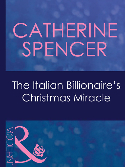 Catherine Spencer - The Italian Billionaire's Christmas Miracle