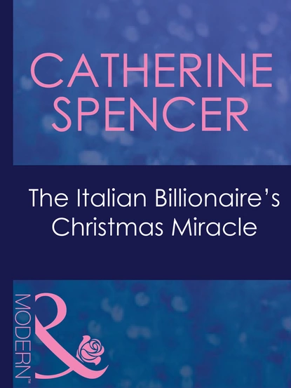 Обложка книги The Italian Billionaire's Christmas Miracle, Catherine Spencer