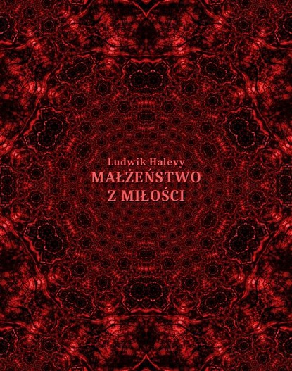 Ludovic Halevy — Małżeństwo z miłości i inne opowiadania