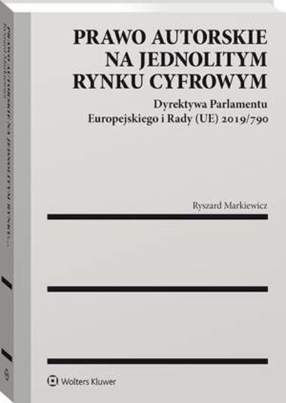 Ryszard Markiewicz — Prawo autorskie na jednolitym rynku cyfrowym. Dyrektywa Parlamentu Europejskiego i Rady (UE) 2019/790